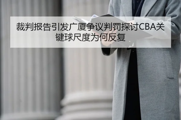 裁判报告引发广厦争议判罚探讨CBA关键球尺度为何反复