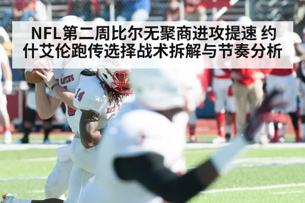 NFL第二周比尔无聚商进攻提速 约什艾伦跑传选择战术拆解与节奏分析
